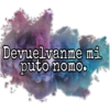 Devuelvanme mi
puto nomo.