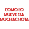 COMO LO
MUEVE ESA
MUCHACHOTA