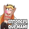 Mewni
ENTOnces
Que MAMI