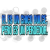 EL ES UN CHICO DULCE
PERO ES UN PERDEDOR.