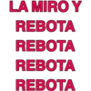 LA MIRO Y
REBOTA
REBOTA
REBOTA
REBOTA