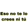 Eso no te lo
crees ni tú