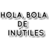 HOLA, BOLA
DE
INUTILES
