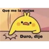 Que me la metas
Duro, dije