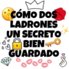 CÓMO DOS
LADRONES
UN SECRETO
BIEN
GUARDADO