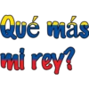 Qué más
mi rey?