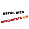 ESTÁS BIEN
CHEQUETETA