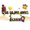 Que ya me ames
diceeee