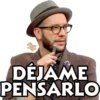 DÉJAME
PENSARLO
