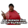 QUE BUENOS DÍAS
NI QUE SU TRASERO