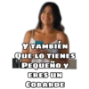 Y TAMBIÉN QUE LO TIENES PEQUEÑO Y ERES UN COBARDE