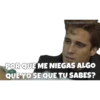 POR QUE ME NIEGAS ALGO QUE YO SE QUE TU SABES?