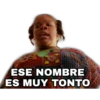 ESE NOMBRE
ES MUY TONTO