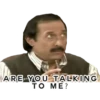 ARE YOU TALKING
тО МE?