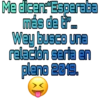 Me dicen: "Esperaba
más de ti...
Wey busco una
relación seria en
pleno 2019.