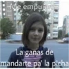 Me empujaron
D
La ganas de
mandarte pa' la picha