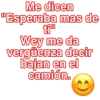 Me dicen
"Esperaba mas de
ti"
Wey me da
vergüenza decir
bajan en el
camión.