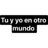 Tu y yo en otro
|mundo