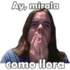 Ay, mirala como llora