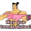 Hay que
tomar putas!