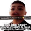 AxPerHPo Tu Relación Toxica
PUS QUE PASÓ?
NOSOTROS TRAEMOS EL CACHÉ,
CACHETE, CACHETERO