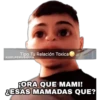 Tipo Tu Relación Toxical
AXELPERUSQUIA
FORA QUE MAMI!
&ESAS MAMADAS QUE?