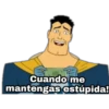 Cuando me
mantengas estúpida!
