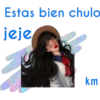 Estas bien chulo jeje km