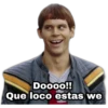 Doooo!!
Que loco estas we