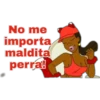 No me
importa
maldita
perra!