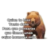 Quien te hizo
Tanto daño
Para que pensaras
que tienes unas
cejas hermosa niña