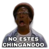 NO ESTES
CHINGANDOO