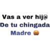 Vas a ver hij@
De tu chingada
Madre
&$!#%