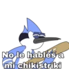 No le hables a
mi chikistriki