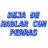 DEJA DE
HABLAR CON
PERRAS