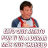 ESTO QUE SIENTO
POR TI VA A DURAR
MÁS QUE CHABELO