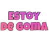 ESTOY
DE GOMA