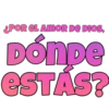 POR CL AMOR DE DIOS,
ESTÁS?
