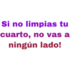 Si no limpias tu
cuarto, no vas a
ningún lado!
