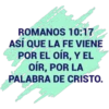 ROMANOS 10:17
ASÍ QUE LA FE VIENE
POR EL OÍR, Y EL
OÍR, POR LA
PALABRA DE CRISTO.