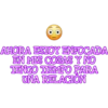 AHORA ESTOY ENFOCADA
EN MIS COSAS Y NO
TENGO TIEMPO PARA
UNA RELACION