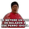 LE METERÉ UN PAR
DE BALAZ OS A
ESE PERRO IDIOTA