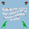 $
Solo tu me pones
bien UwU y XD al
mismo tiempo,
te amo