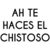 AH TE
HACES EL
CHISTOSO