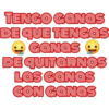 TENGO GANAS
DE QUE TENGAS
GANAS
QUITARNOS
LAS GANAS
CON GANAS
A:
DE