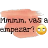 Mmmm, vas a
empezar?