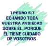 1 PEDRO 5:7
ECHANDO TODA
VUESTRA ANSIEDAD
SOBRE ÉL, PORQUE
ÉL TIENE CUIDADO
DE VOSOTROS.