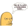 hija de tu puta
y manipuladora
madre....