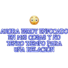 AHORA ESTOY ENFOCADO
EN MIS COSAS Y NO
TENGO TIEMPO PARA
UNA RELACION