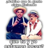Sabías que la gente
sigue diciendo
que tu y yo
estamos locos?